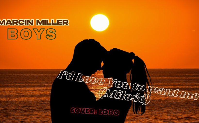 Marcin Miller BOYS - I'd love You to want me (cover Lobo)