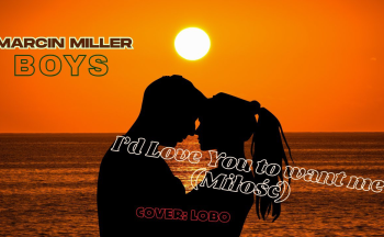 Marcin Miller BOYS - I'd love You to want me (cover Lobo)